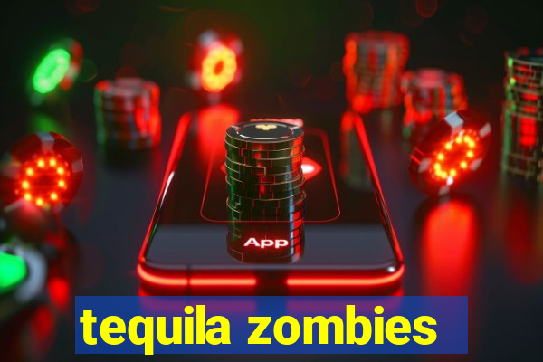 tequila zombies